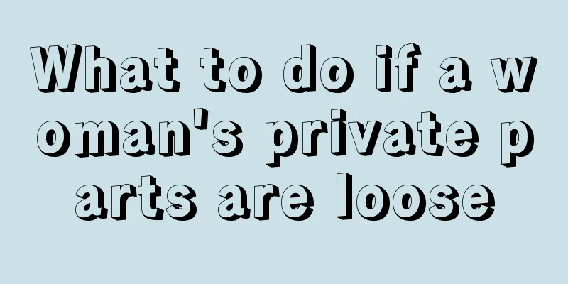 What to do if a woman's private parts are loose