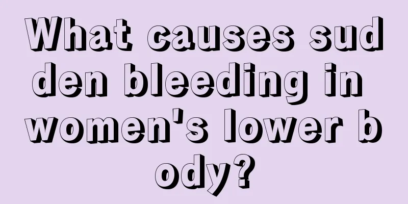 What causes sudden bleeding in women's lower body?