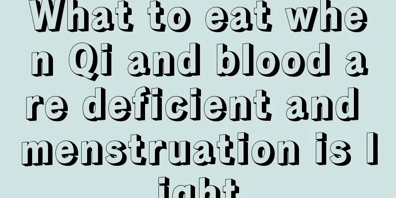 What to eat when Qi and blood are deficient and menstruation is light