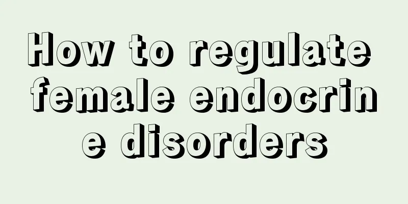 How to regulate female endocrine disorders