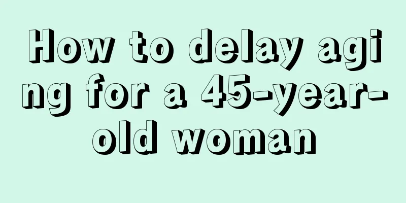 How to delay aging for a 45-year-old woman