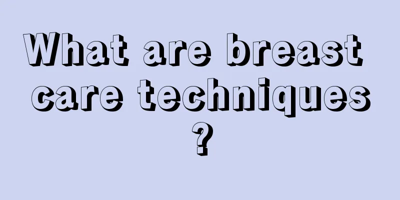 What are breast care techniques?