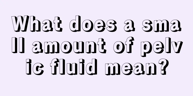 What does a small amount of pelvic fluid mean?