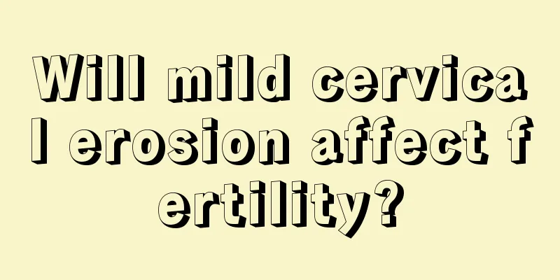 Will mild cervical erosion affect fertility?