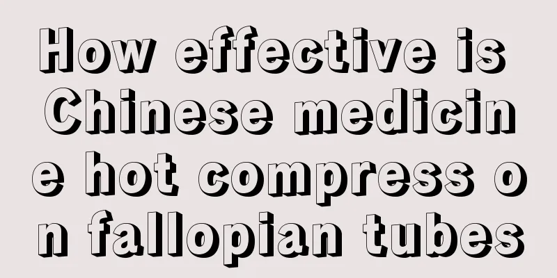 How effective is Chinese medicine hot compress on fallopian tubes