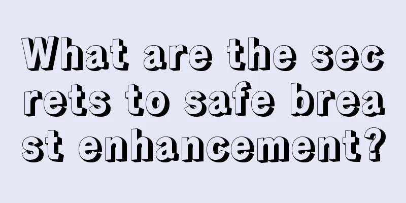 What are the secrets to safe breast enhancement?