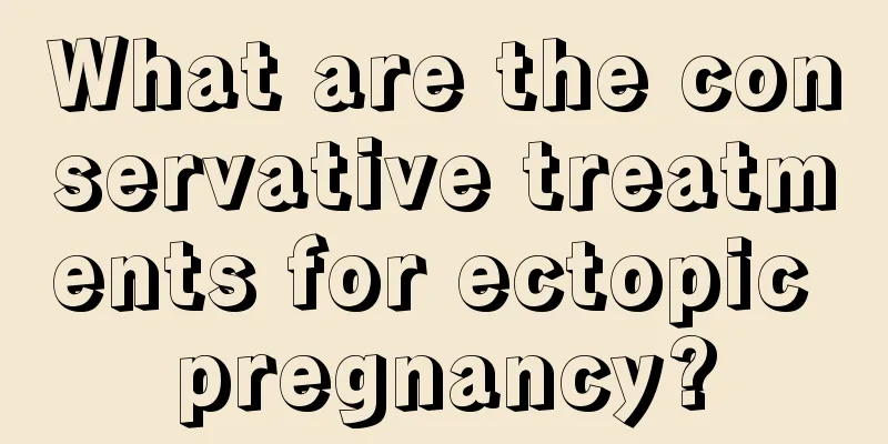 What are the conservative treatments for ectopic pregnancy?