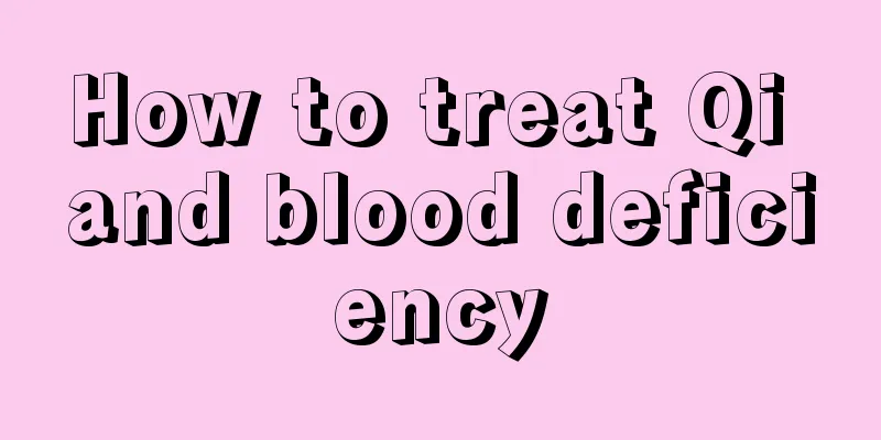 How to treat Qi and blood deficiency