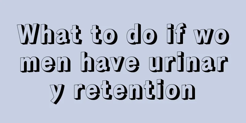 What to do if women have urinary retention