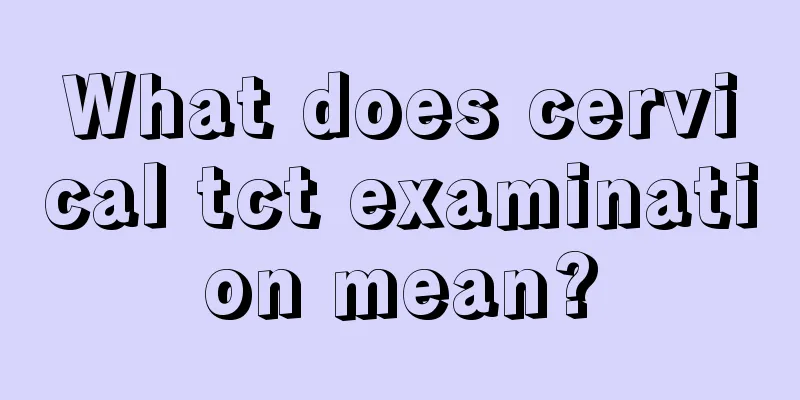 What does cervical tct examination mean?