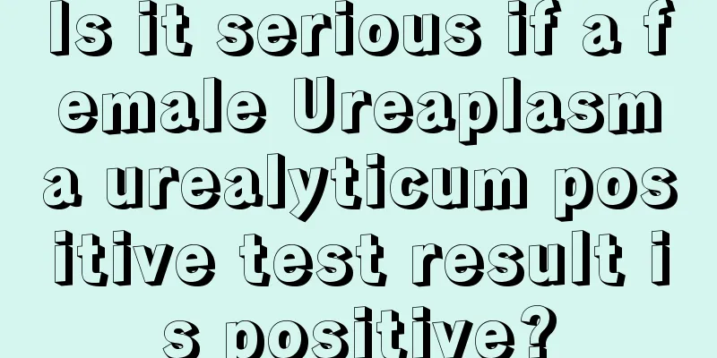 Is it serious if a female Ureaplasma urealyticum positive test result is positive?