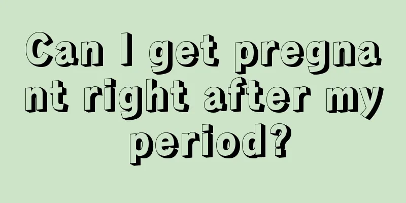 Can I get pregnant right after my period?