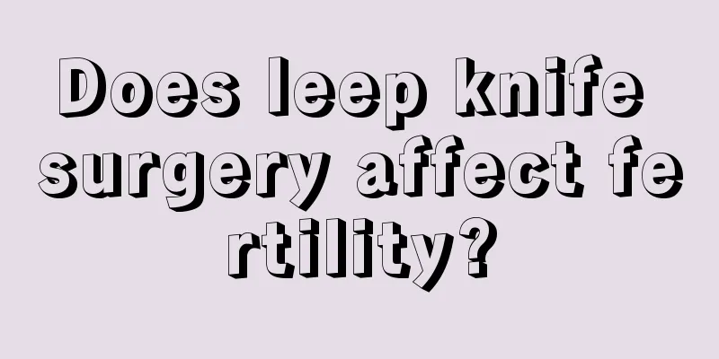 Does leep knife surgery affect fertility?