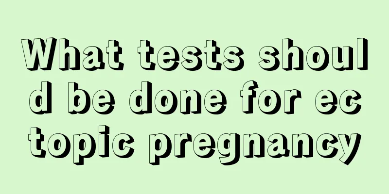 What tests should be done for ectopic pregnancy