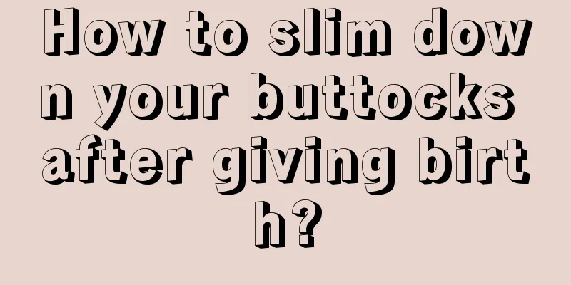 How to slim down your buttocks after giving birth?