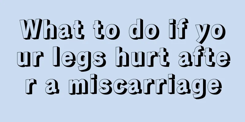 What to do if your legs hurt after a miscarriage