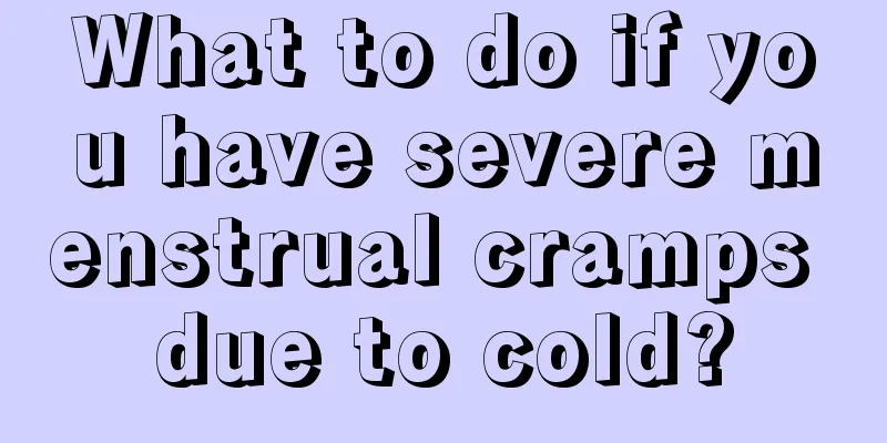 What to do if you have severe menstrual cramps due to cold?