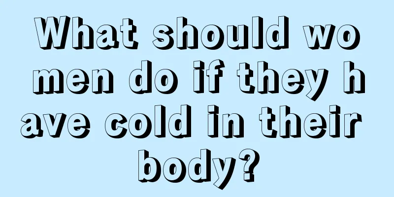 What should women do if they have cold in their body?