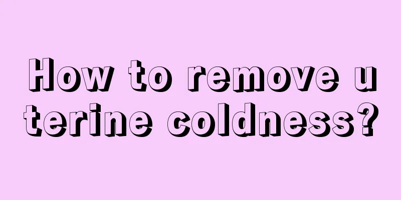 How to remove uterine coldness?