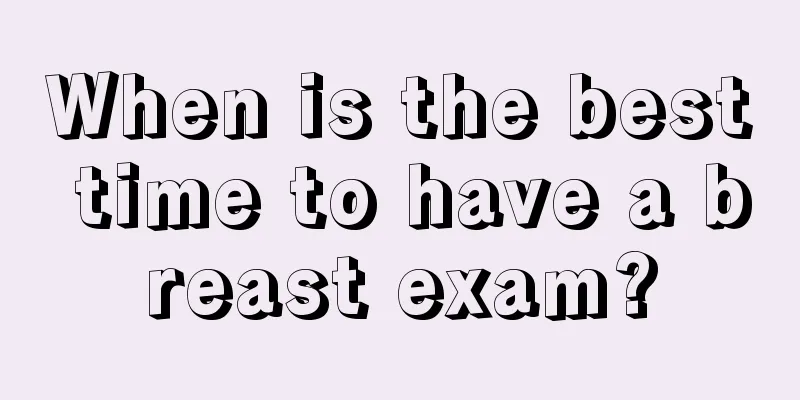 When is the best time to have a breast exam?