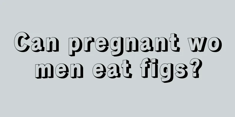 Can pregnant women eat figs?