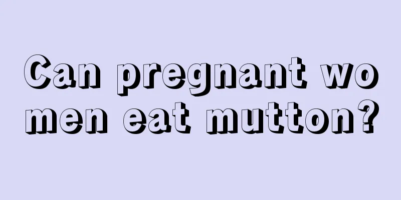 Can pregnant women eat mutton?