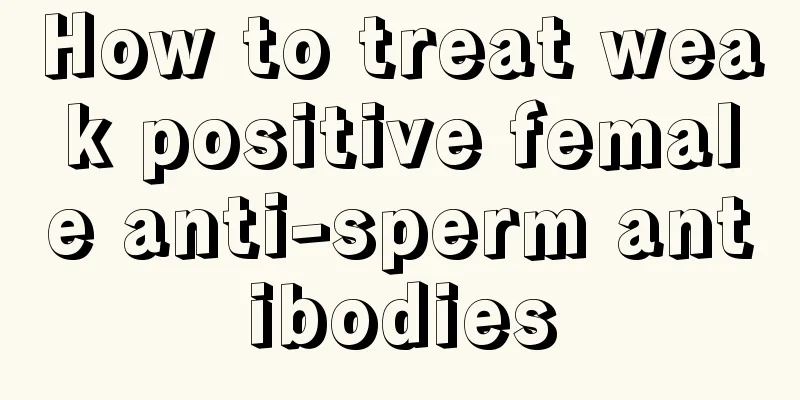 How to treat weak positive female anti-sperm antibodies