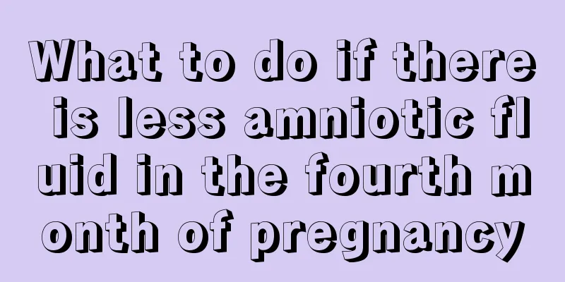 What to do if there is less amniotic fluid in the fourth month of pregnancy