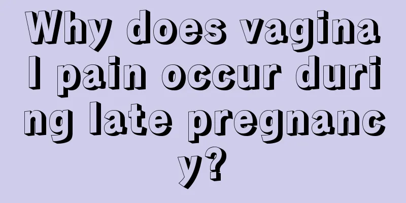 Why does vaginal pain occur during late pregnancy?