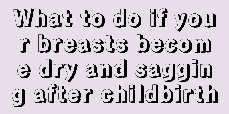 What to do if your breasts become dry and sagging after childbirth