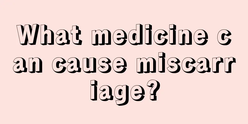 What medicine can cause miscarriage?