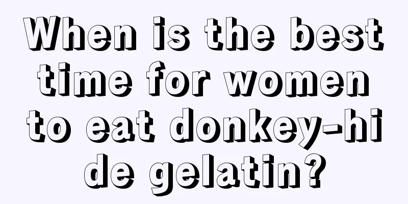 When is the best time for women to eat donkey-hide gelatin?