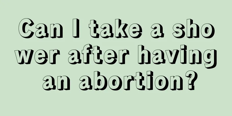 Can I take a shower after having an abortion?