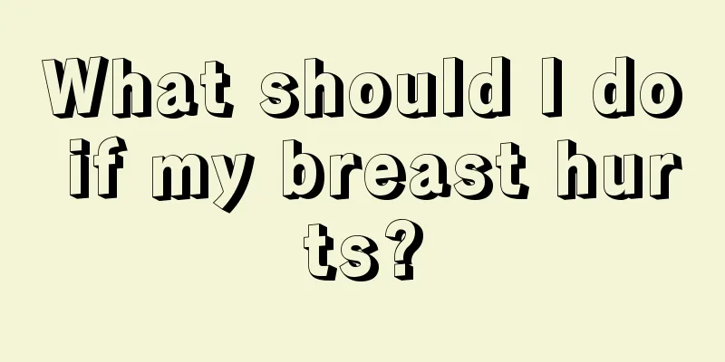 What should I do if my breast hurts?