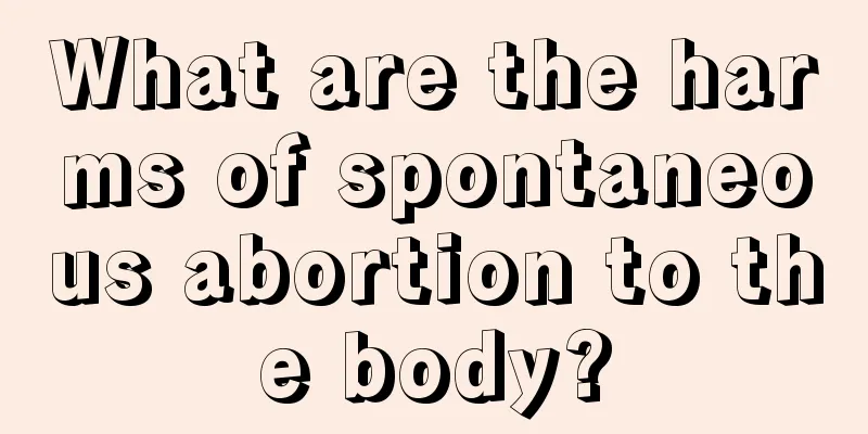 What are the harms of spontaneous abortion to the body?