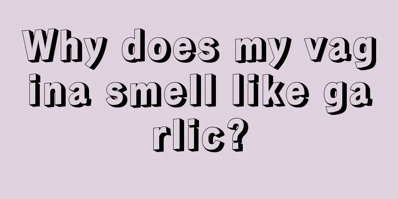 Why does my vagina smell like garlic?