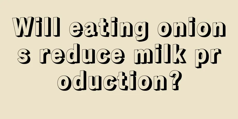 Will eating onions reduce milk production?