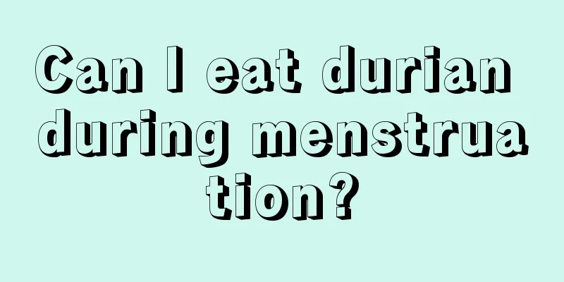 Can I eat durian during menstruation?