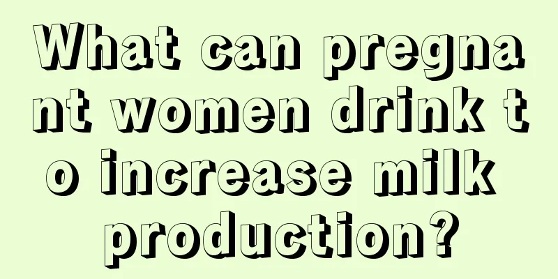 What can pregnant women drink to increase milk production?