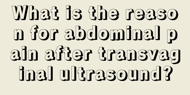 What is the reason for abdominal pain after transvaginal ultrasound?