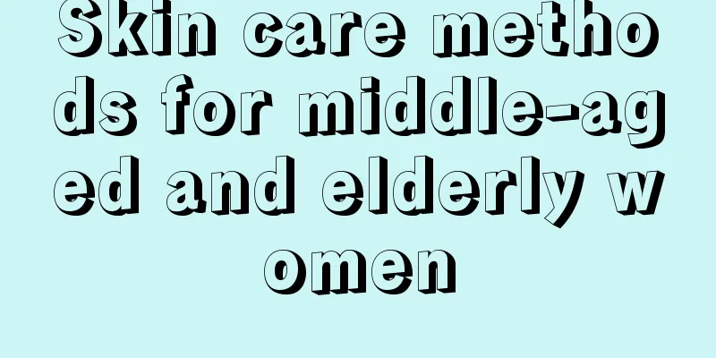 Skin care methods for middle-aged and elderly women