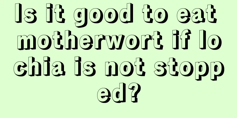 Is it good to eat motherwort if lochia is not stopped?