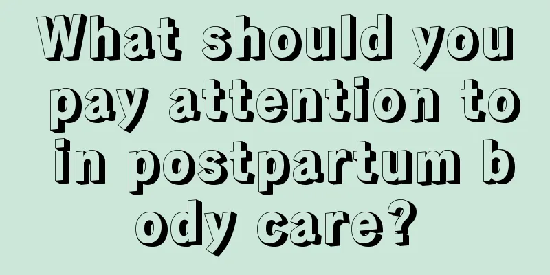 What should you pay attention to in postpartum body care?