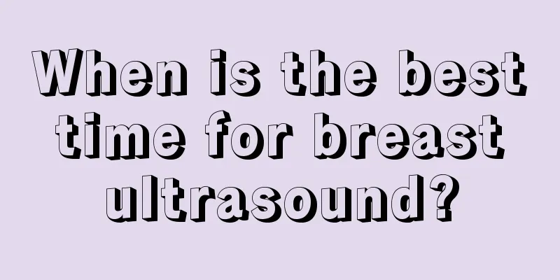 When is the best time for breast ultrasound?