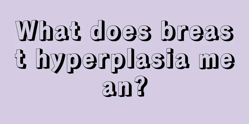 What does breast hyperplasia mean?