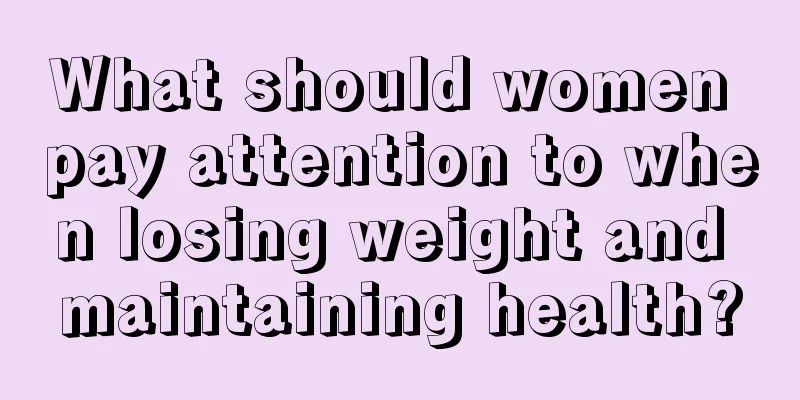 What should women pay attention to when losing weight and maintaining health?