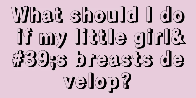 What should I do if my little girl's breasts develop?