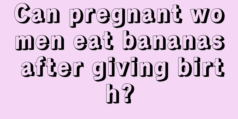 Can pregnant women eat bananas after giving birth?