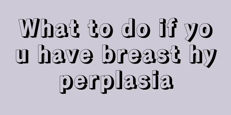 What to do if you have breast hyperplasia