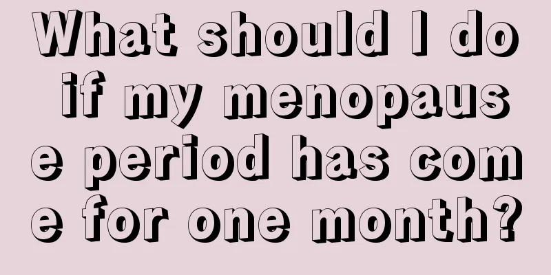 What should I do if my menopause period has come for one month?